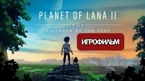 ИГРОФИЛЬМ Planet of Lana 2 (все катсцены, русские субтитры) прохождение без комментариев