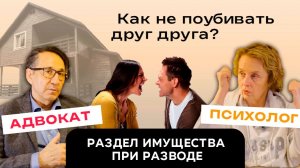 Раздел имущества при разводе | Как не поубивать друг друга? Адвокат и Психолог