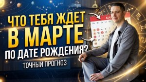 Что тебя ждет в МАРТЕ по ДАТЕ РОЖДЕНИЯ?
