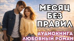 АУДИОКНИГА ЛЮБОВНЫЙ РОМАН: МЕСЯЦ БЕЗ ПРАВИЛ СЛУШАТЬ
