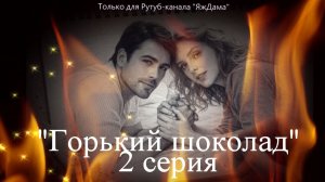 Впечатления от 2 серии сериала "Горький шоколад"