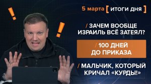 Мальчик, который кричал «Курды!» 100 дней до приказа. Зачем Израиль это всё затеял? - итоги 5 марта