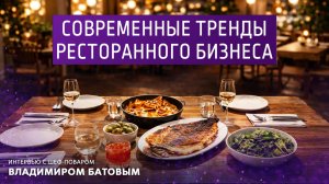 Современные тренды ресторанного бизнеса. Интервью с поваром Владимиром Батовым.