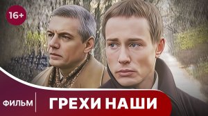 Грехи наши. Фильм. Драма с захватывающим сюжетом. Смотреть онлайн