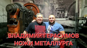 ВЛАДИМИР ГЕРАСИМОВ — металлург с рождения. Про ножи и международные выставки.  #НОЖИПРОФЕССИОНАЛОВ