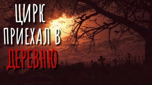ЦИРК ПРИЕХАЛ В ДЕРЕВНЮ. Ужас в ДЕРЕВНЕ! Страшные истории про деревню! Истории на ночь! Сибирь.