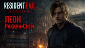Resident Evil Requiem РАККУН СИТИ ЛЕОН прохождение #12 Резидент Ивел Реквием