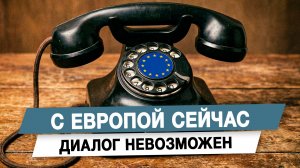 С Европой сейчас диалог невозможен