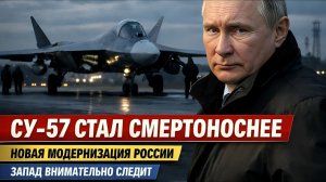 Су-57 стал опаснее? Россия ускоряет модернизацию истребителя, пока Запад внимательно наблюдает