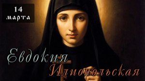 14 марта Житие Евдокии Илиопольской, игумении (ок. 160-170)