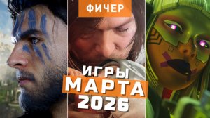 Главные игры марта 2026 | Самые ожидаемые игры месяца
