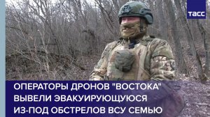 Операторы дронов "Востока" вывели эвакуирующуюся из-под обстрелов ВСУ семью