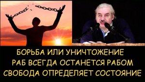✅ Н.Левашов. Борьба или уничтожение. Раб всегда останется рабом. Свобода определяет состояние