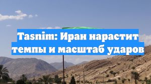 Tasnim: Иран нарастит темпы и масштаб ударов