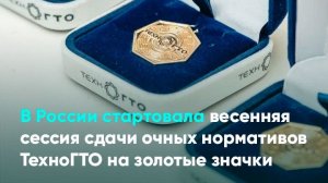 В России стартовала весенняя сессия сдачи очных нормативов ТехноГТО на золотые значки