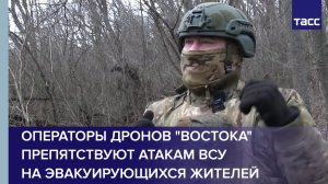 Операторы дронов "Востока" препятствуют атакам ВСУ на эвакуирующихся жителей
