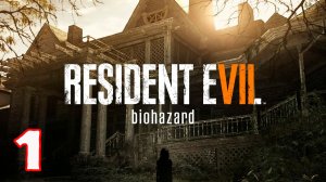 Resident Evil 7: Biohazard - Серия 1 - Полностью на РУССКОМ языке - Прохождение без комментариев