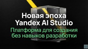 Разбор Обновленная Yandex AI Studio 2026 Рассуждающие ИИ-агенты, безопасность корпоративного уровня