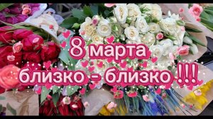 8 марта близко - близко !!!