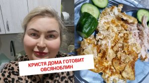 КРИСТЯ ДОМА ГОТОВИТ ОВСЯНОБЛИН