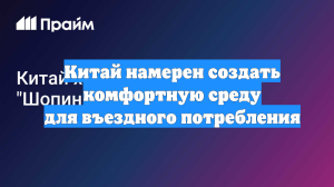 Китай намерен создать комфортную среду для въездного потребления