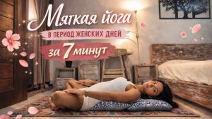 Мягкая йога в период женских дней за 7 минут