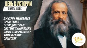 6 марта  1869 г. Дмитрий Менделеев представил периодическую систему химических элементов