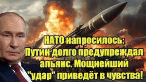 НАТО напросилось; Путин долго предупреждал альянс. Мощнейший 'удар' приведёт в чувства!