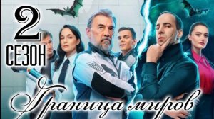 Граница миров (2026) 2 сезон 1,2,3,4,5,6,7,8,9,10,11,12,13,14,15,16 серия обзор
