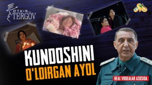 Kundoshini o'ldirgan ayol... O'tkir tergov