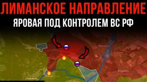 ЛИМАНСКОЕ НАПРАВЛЕНИЕ ⚡️ ЯРОВАЯ под контролем ВС РФ 💥 Сводки БОЕВЫХ ДЕЙСТВИЙ НА СЕГОДНЯ!