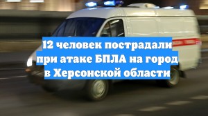 12 человек пострадали при атаке БПЛА на город в Херсонской области