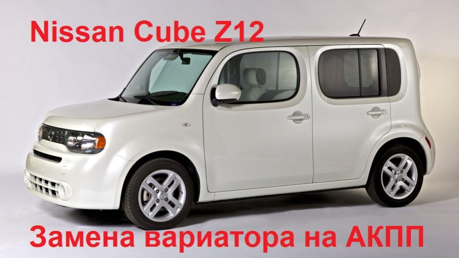 Замена вариатора на АКПП Nissan Cube Z12