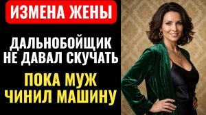 СОБЛАЗНИЛА ДАЛЬНОБОЙЩИКА И ОСТАЛАСЬ ОДНА СРЕДИ ТРАССЫ. Аудио рассказ.