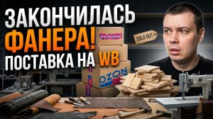 Закончилась фанера, новая поставка на WB и закупка кожи
