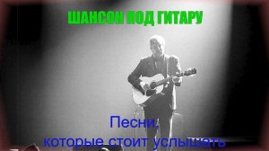 ШАНСОН ПОД ГИТАРУ|Песни, которые стоит услышать|ШАНСОН