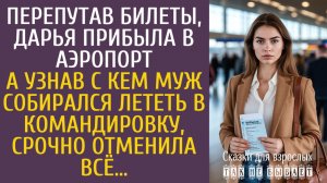 Истории из жизни Перепутав билеты, Дарья прибыла в аэропорт… А узнав с кем муж летел в командировку…