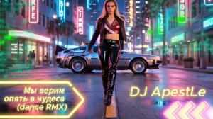 Мы верим опять в чудеса (dance RMX) - DJ ApestLe . Премьера!
