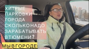 РОССИЯ,г.ТЮМЕНЬ.ХИТРЫЕ ПАРКОВКИ ГОРОДА.СКОЛЬКО НАДО ЗАРАБАТЫВАТЬ В ТЮМЕНИ. ПЕРЕЕХАЛИ НА 3 МЕСЯЦА.