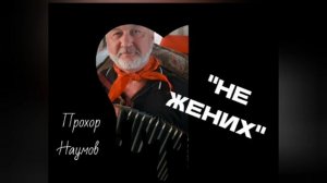 НЕ ЖЕНИХ. © Прохор Наумов, 2025