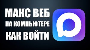 Макс веб на компьютере как войти