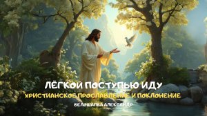 Лёгкой поступью иду. Христианское прославление и поклонение