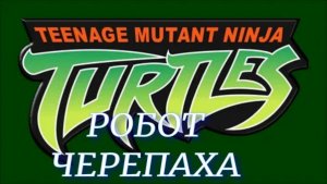 Teenage Mutant Ninja Turtles (Робот Черепаха)