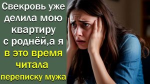 Свекровь уже делила мою квартиру с роднёй, а я в это время читала переписку мужа
