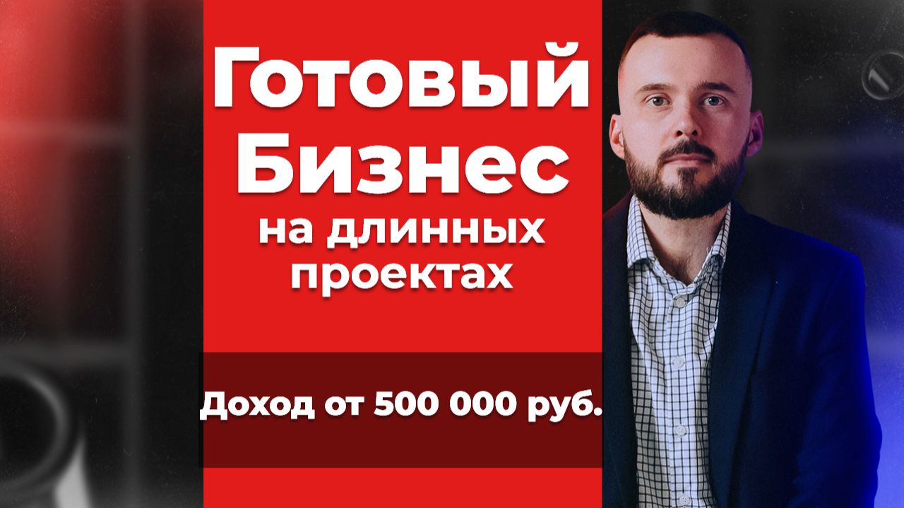 Готовый Бизнес на длинных проектах, доход от 500 тыс. руб. в месяц! Как заработать в интернете?