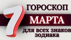 ГОРОСКОП НА 7 МАРТА 2026 ГОДА ДЛЯ ВСЕХ ЗНАКОВ ЗОДИАКА