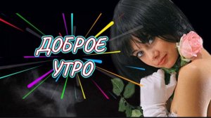 ДОБРОЕ УТРО . НАЧНЁМ ЕГО С ПЕСНИ О ЛЮБВИ.