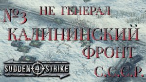 НЕ ГЕНЕРАЛ/ЧАСТЬ №3/КАЛИНИНСКИЙ ФРОНТ/СССР/SUDDEN STRIKE 4