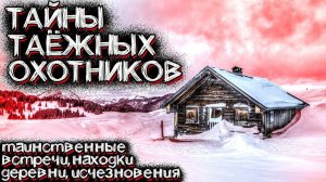 Таинственные Встречи в Тайге | Таёжные Деревни | Тайны Таёжных Охотников | Страшные Истории на ночь