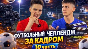 ФУТБОЛЬНЫЙ ЧЕЛЛЕНДЖ ЗА КАДРОМ 10 ЧАСТЬ